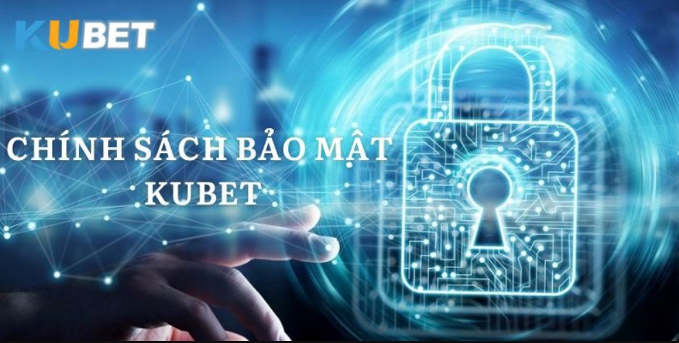 Chính sách bảo mật Kubet là gì?