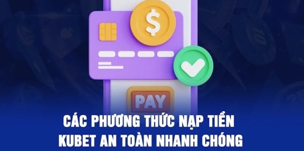 Tổng hợp hình thức nạp tiền tại nhà cái Kubet